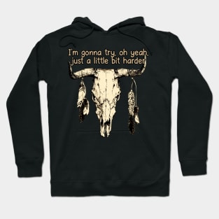 I'm Gonna Try, Oh Yeah, Just A Little Bit Harder Love Music Bull-Skull Hoodie